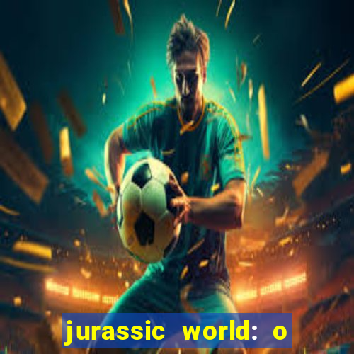 jurassic world: o mundo dos dinossauros filme completo dublado youtube